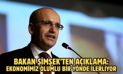 Bakan Şimşek’ten açıklama: Ekonomimiz olumlu bir yönde ilerliyor