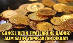 GÜNCEL ALTIN FİYATLARI NE KADAR?  ALIM SATIM YAPACAKLAR DİKKAT!