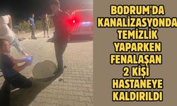 Bodrum'da kanalizasyonda temizlik yaparken fenalaşan 2 kişi hastaneye kaldırıldı