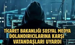TİCARET BAKANLIĞI SOSYAL MEDYA DOLANDIRICILARINA KARŞI VATANDAŞLARI UYARDI