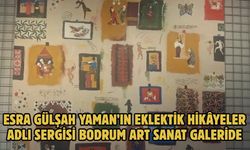 ESRA GÜLŞAH YAMAN’IN EKLEKTİK HİKÂYELER ADLI SERGİSİ BODRUM ART SANAT GALERİDE