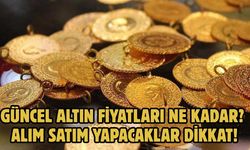 GÜNCEL ALTIN FİYATLARI NE KADAR?  ALIM SATIM YAPACAKLAR DİKKAT!