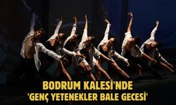Bodrum Kalesi'nde 'Genç Yetenekler Bale Gecesi'