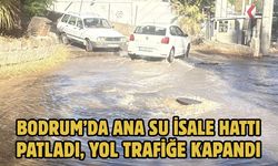 Bodrum’da ana su isale hattı patladı, yol trafiğe kapandı