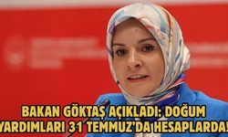 BAKAN GÖKTAŞ AÇIKLADI: DOĞUM YARDIMLARI 31 TEMMUZ’DA HESAPLARDA!