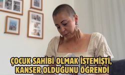 Çocuk sahibi olmak istemişti, kanser olduğunu öğrendi