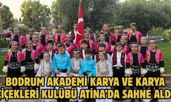 BODRUM AKADEMİ KARYA VE KARYA ÇİÇEKLERİ KULÜBÜ ATİNA’DA SAHNE ALDI