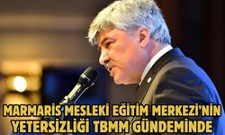MARMARİS MESLEKİ EĞİTİM MERKEZİ’NİN YETERSİZLİĞİ TBMM GÜNDEMİNDE