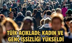 TÜİK Açıkladı; Kadın ve genç işsizliği yükseldi
