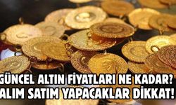 GÜNCEL ALTIN FİYATLARI NE KADAR?  ALIM SATIM YAPACAKLAR DİKKAT!