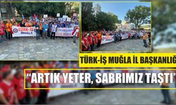 Türk-İş Muğla İl Başkanlığı, “Artık Yeter, Sabrımız Taştı”