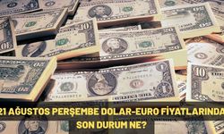 21 AĞUSTOS PERŞEMBE DOLAR-EURO FİYATLARINDA SON DURUM NE?