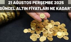 21 AĞUSTOS PERŞEMBE 2025  GÜNCEL ALTIN FİYATLARI NE KADAR?