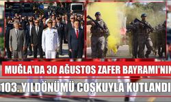 Muğla'da 30 Ağustos Zafer Bayramı’nın 103. Yıldönümü Coşkuyla Kutlandı