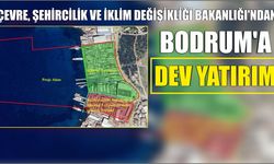 ÇEVRE, ŞEHİRCİLİK VE İKLİM DEĞİŞİKLİĞİ BAKANLIĞI’NDAN BODRUM'A DEV YATIRIM