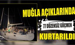 Muğla açıklarında 77 düzensiz göçmen kurtarıldı