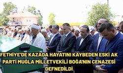Fethiye'de kazada hayatını kaybeden eski AK Parti Muğla Milletvekili Boğa'nın cenazesi defnedildi