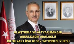ULAŞTIRMA VE ALTYAPI BAKANI ABDULKADİR URALOĞLU 110 MİLYAR LİRALIK DEV YATIRIMI DUYURDU