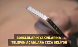 Borçluların yakınlarına telefon açanlara ceza geliyor