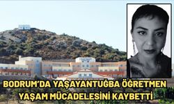 Bodrum’da YaşayanTuğba Öğretmen Yaşam Mücadelesini Kaybetti