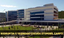 Bodrum’da 5 Yaşındaki Çocuğa Otomobil Çarptı