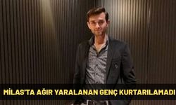 Milas'ta Ağır Yaralanan Genç Kurtarılamadı