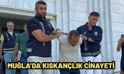 MUĞLA’DA KISKANÇLIK CİNAYETİ