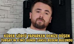 Kürek sörfü yaparken denize düşen Turgay'ın 8'inci günde cansız bedeni bulundu