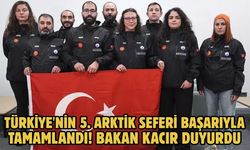 TÜRKİYE'NİN 5. ARKTİK SEFERİ BAŞARIYLA TAMAMLANDI! BAKAN KACIR DUYURDU