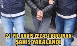 21 yıl hapis cezası bulunan şahıs yakalandı