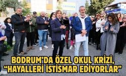 BODRUM’DA ÖZEL OKUL KRİZİ, “HAYALLERİ İSTİSMAR EDİYORLAR”