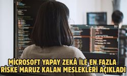 MİCROSOFT YAPAY ZEKÂ İLE EN FAZLA RİSKE MARUZ KALAN MESLEKLERİ AÇIKLADI