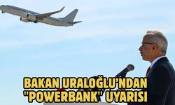 Bakan Uraloğlu’ndan"powerbank" uyarısı