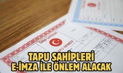 TAPU SAHİPLERİ E-İMZA İLE ÖNLEM ALACAK