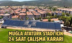 Muğla Atatürk Stadı için 24 saat çalışma kararı