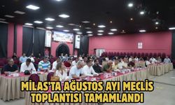 MİLAS’TA AĞUSTOS AYI MECLİS TOPLANTISI TAMAMLANDI