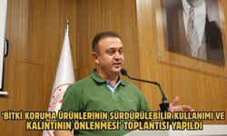 ‘Bitki Koruma Ürünlerinin Sürdürülebilir Kullanımı ve Kalıntının Önlenmesi’ Toplantısı Yapıldı