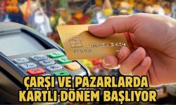 ÇARŞI VE PAZARLARDA KARTLI DÖNEM BAŞLIYOR