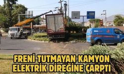 FRENİ TUTMAYAN KAMYON ELEKTRİK DİREĞİNE ÇARPTI