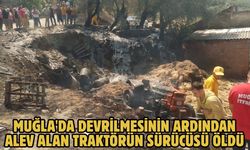 Muğla'da devrilmesinin ardından alev alan traktörün sürücüsü öldü