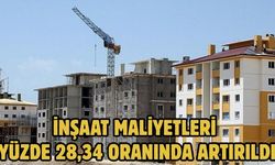 İnşaat maliyetleri yüzde 28,34 oranında artırıldı