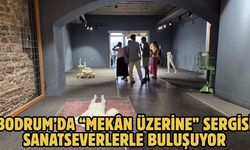 BODRUM’DA “MEKÂN ÜZERİNE” SERGİSİ SANATSEVERLERLE BULUŞUYOR