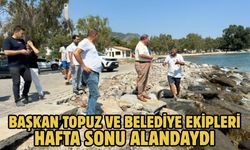 BAŞKAN TOPUZ VE BELEDİYE EKİPLERİ HAFTA SONU ALANDAYDI