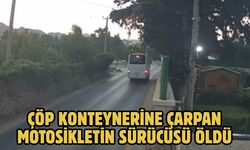 Çöp konteynerine çarpan motosikletin sürücüsü öldü