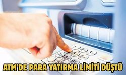 ATM’DE PARA YATIRMA LİMİTİ DÜŞTÜ