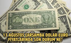 13 AĞUSTOS ÇARŞAMBA DOLAR-EURO FİYATLARINDA SON DURUM NE?
