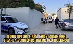 Bodrum'da 2 kişi evde başından silahla vurulmuş halde ölü bulundu