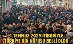 1 TEMMUZ 2025 İTİBARİYLE TÜRKİYE'NİN NÜFUSU BELLİ OLDU