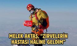 Melek Aktaş, “Zirvelerin hastası haline geldim”