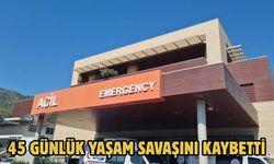 45 Günlük Yaşam Savaşını Kaybetti